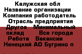 Калужская обл › Название организации ­ Компания-работодатель › Отрасль предприятия ­ Другое › Минимальный оклад ­ 1 - Все города Работа » Вакансии   . Ненецкий АО,Бугрино п.